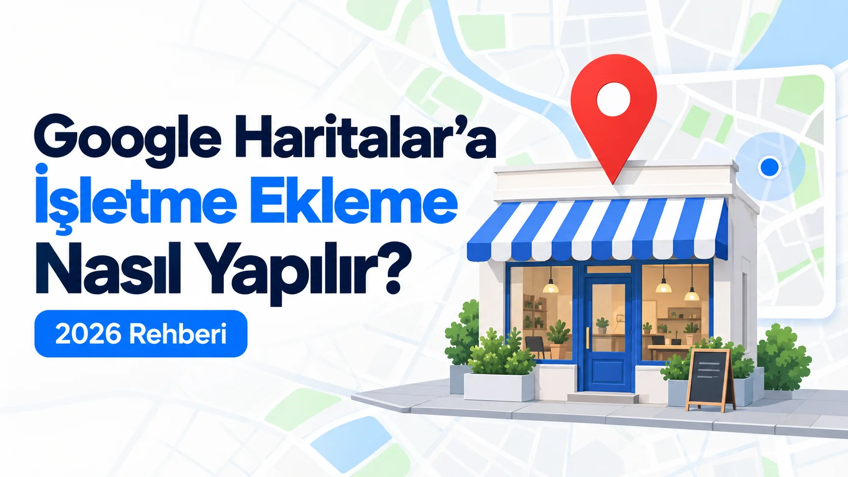 Google Haritalar'a İşletme Ekleme Nasıl Yapılır? 2026 Rehberi Google Haritalar'a İşletme Ekleme Nasıl Yapılır? 2026 Rehberi